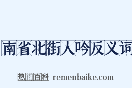 南省北街人吟反义词是什么意思的图片